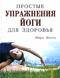 Мира Мехта - «Простые упражнения йоги для здоровья»