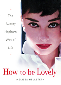 How to Be Lovely: The Audrey Hepburn Way of Life