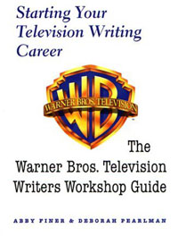 Starting Your Television Writing Career: The Warner Bros: Television Writers Workshop Guide