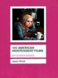 100 American Independent Films (BFI Screen Guides)