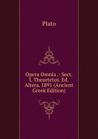 Opera Omnia .: Sect.I. Theaetetus. Ed.Altera. 1891 (Ancient Greek Edition)