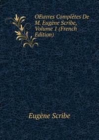 Eugene Scribe - «OEuvres Completes De M. Eugene Scribe, Volume 1 (French Edition)»