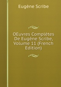 Eugene Scribe - «OEuvres Completes De Eugene Scribe, Volume 11 (French Edition)»