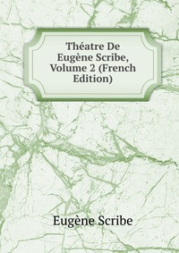 Theatre De Eugene Scribe, Volume 2 (French Edition)