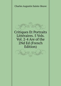Critiques Et Portraits Litteraires. 5 Vols. Vol. 2-4 Are of the 2Nd Ed (French Edition)