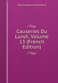 Sainte-Beuve Charles Augustin - «Causeries Du Lundi, Volume 13 (French Edition)»