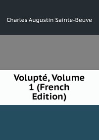 Sainte-Beuve Charles Augustin - «Volupte, Volume 1 (French Edition)»