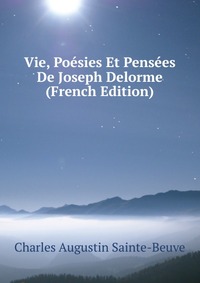 Sainte-Beuve Charles Augustin - «Vie, Poesies Et Pensees De Joseph Delorme (French Edition)»