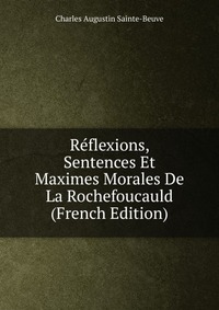 Reflexions, Sentences Et Maximes Morales De La Rochefoucauld (French Edition)