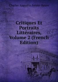 Sainte-Beuve Charles Augustin - «Critiques Et Portraits Litteraires, Volume 2 (French Edition)»