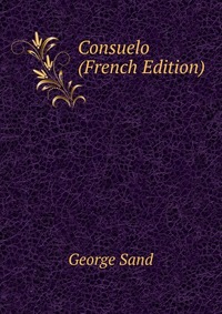 George Sand - «Consuelo (French Edition)»