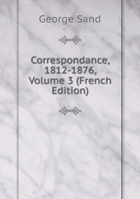 Correspondance, 1812-1876, Volume 3 (French Edition)