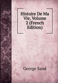 Histoire De Ma Vie, Volume 2 (French Edition)