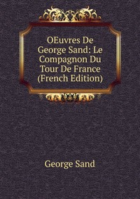 George Sand - «OEuvres De George Sand: Le Compagnon Du Tour De France (French Edition)»