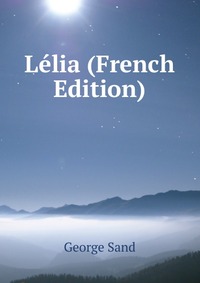 George Sand - «Lelia (French Edition)»