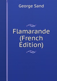 George Sand - «Flamarande (French Edition)»