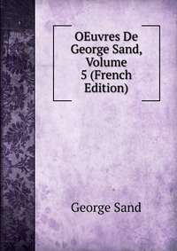 George Sand - «OEuvres De George Sand, Volume 5 (French Edition)»