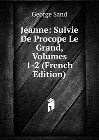 Jeanne: Suivie De Procope Le Grand, Volumes 1-2 (French Edition)