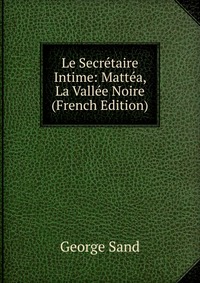 Le Secretaire Intime: Mattea, La Vallee Noire (French Edition)