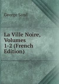 La Ville Noire, Volumes 1-2 (French Edition)