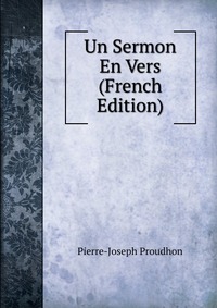 Pierre-Joseph Proudhon - «Un Sermon En Vers (French Edition)»