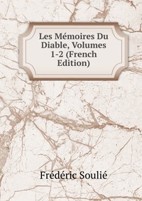 Frederic Soulie - «Les Memoires Du Diable, Volumes 1-2 (French Edition)»