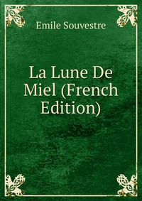 Emile Souvestre - «La Lune De Miel (French Edition)»
