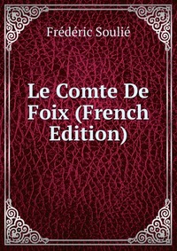 Frederic Soulie - «Le Comte De Foix (French Edition)»