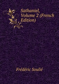 Frederic Soulie - «Sathaniel, Volume 2 (French Edition)»