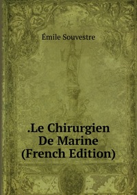 Emile Souvestre - «.Le Chirurgien De Marine (French Edition)»