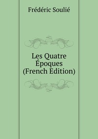 Les Quatre Epoques (French Edition)