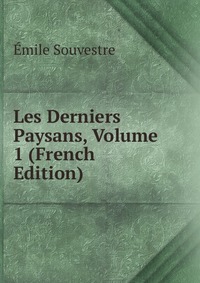 Emile Souvestre - «Les Derniers Paysans, Volume 1 (French Edition)»