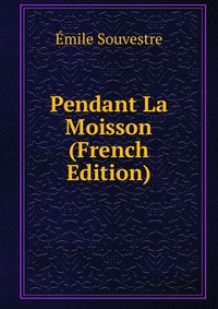 Emile Souvestre - «Pendant La Moisson (French Edition)»