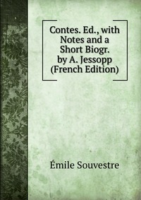 Emile Souvestre - «Contes. Ed., with Notes and a Short Biogr. by A. Jessopp (French Edition)»