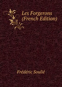 Frederic Soulie - «Les Forgerons (French Edition)»