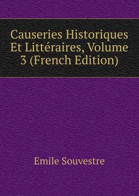 Emile Souvestre - «Causeries Historiques Et Litteraires, Volume 3 (French Edition)»