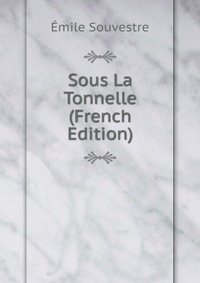 Emile Souvestre - «Sous La Tonnelle (French Edition)»