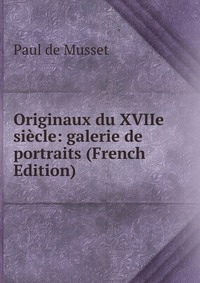 Originaux du XVIIe siecle: galerie de portraits (French Edition)