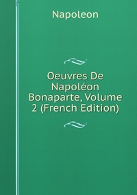 Napoleon - «Oeuvres De Napoleon Bonaparte, Volume 2 (French Edition)»