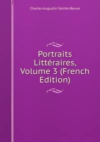 Portraits Litteraires, Volume 3 (French Edition)