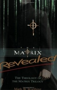 The Matrix Revealed: The Theology Of The Matrix Trilogy