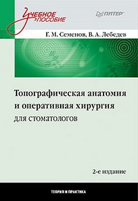 Г. М. Семенов, В. А. Лебедев - «Топографическая анатомия и оперативная хирургия для стоматологов»