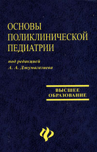 Под редакцией А. А. Джумагазиева - «Основы поликлинической педиатрии»