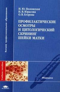О. В. Егорова, Н. Ю. Полонская, И. В. Юрасова - «Профилактические осмотры и цитологический скрининг шейки матки»