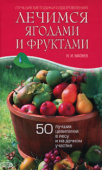 Н. Мазнев - «Лечимся ягодами и фруктами. 50 лучших целителей в лесу и на дачном участке»