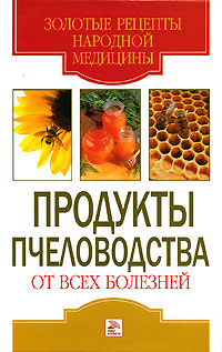С. А. Хворостухина - «Продукты пчеловодства от всех болезней»