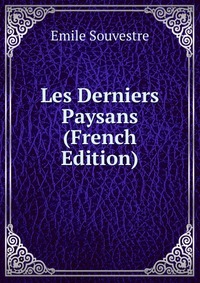 Emile Souvestre - «Les Derniers Paysans (French Edition)»