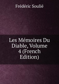 Frederic Soulie - «Les Memoires Du Diable, Volume 4 (French Edition)»