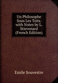 Emile Souvestre - «Un Philosophe Sous Les Toits. with Notes by L. Stievenard (French Edition)»