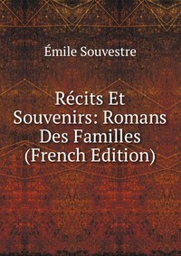 Emile Souvestre - «Recits Et Souvenirs: Romans Des Familles (French Edition)»